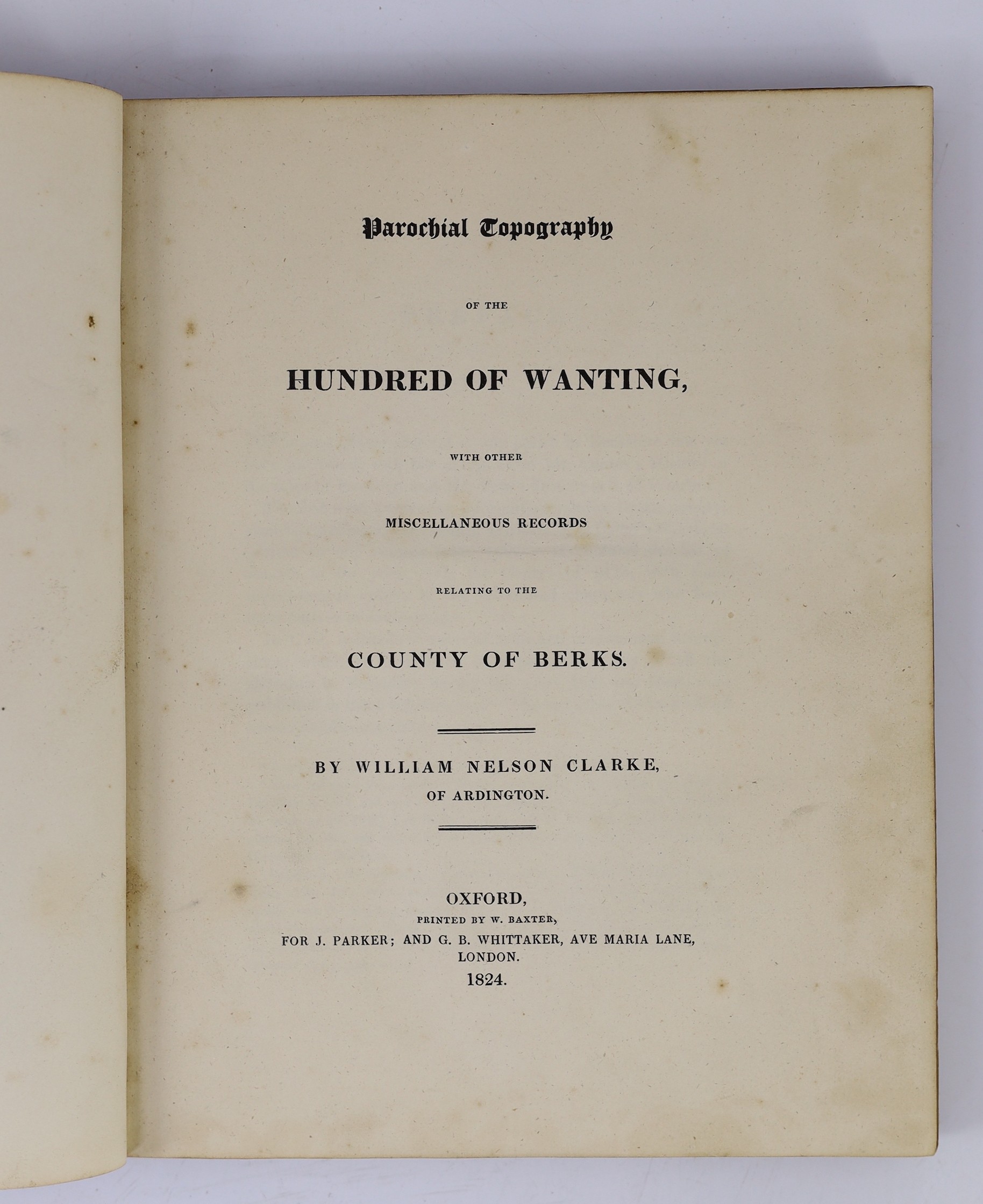 BERKS: Clarke, Williams Nelson - Parochial Topography of the Hundred of Wanting, with other miscellaneous records relating to the Country of Berks. 6 folded pedigrees; contemp. gilt-ruled and blind-decorated calf, panell